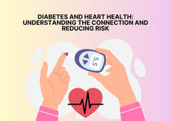 Diabetes and Heart Health: Understanding the Connection and Reducing Risk